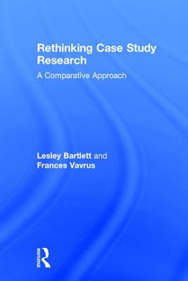 Rethinking Case Study Research: A Comparative Approach - Bartlett, Lesley, and Vavrus, Frances