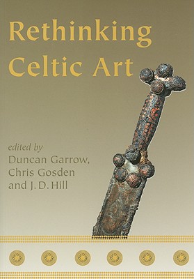 Rethinking Celtic Art - Garrow, Duncan (Editor)