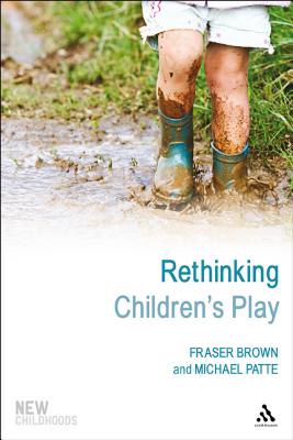 Rethinking Children's Play - Brown, Fraser, Dr., and Patte, Michael, Dr., and Jones, Phil, Dr. (Series edited by)