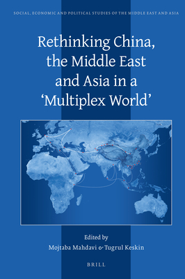 Rethinking China, the Middle East and Asia in a 'Multiplex World' - Mahdavi, Mojtaba (Editor), and Keskin, Tugrul (Editor)
