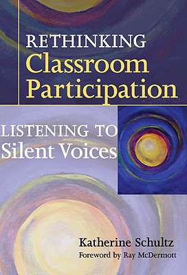 Rethinking Classroom Participation: Listening to Silent Voices - Schultz, Katherine