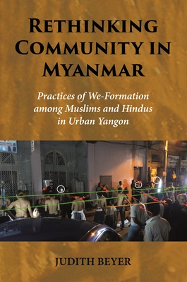 Rethinking Community in Myanmar: Practices of We-Formation Among Muslims and Hindus in Urban Yangon - Beyer, Judith