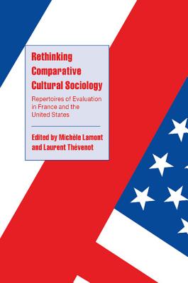 Rethinking Comparative Cultural Sociology: Repertoires of Evaluation in France and the United States - Lamont, Michle (Editor), and Thvenot, Laurent (Editor)