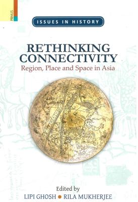 Rethinking Connectivity: Region, Place and Space in Asia - Ghosh, Lipi (Editor)