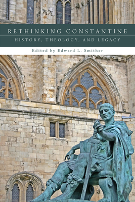 Rethinking Constantine: History, Theology, and Legacy - Smither, Edward L (Editor)