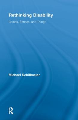 Rethinking Disability: Bodies, Senses, and Things - Schillmeier, Michael