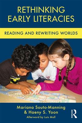 Rethinking Early Literacies: Reading and Rewriting Worlds - Souto-Manning, Mariana, and Yoon, Haeny S.
