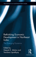 Rethinking Economic Development in Northeast India: The Emerging Dynamics