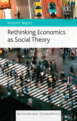 Rethinking Economics as Social Theory - Wagner, Richard E