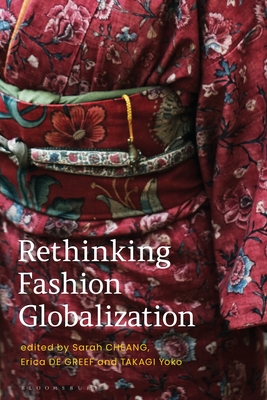 Rethinking Fashion Globalization - Cheang, Sarah (Editor), and Greef, Erica de (Editor), and Takagi, Yoko (Editor)