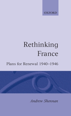 Rethinking France: Plans for Renewal 1940-1946 - Shennan, Andrew