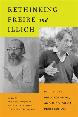 Rethinking Freire and Illich: Historical, Philosophical, and Theological Perspectives - Bruno-Jofr, Rosa (Editor), and Attridge, Michael (Editor), and Zaldvar, Jon Igelmo (Editor)