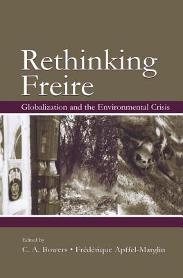 Rethinking Freire: Globalization and the Environmental Crisis - Bowers, Chet A. (Editor), and Apffel-Marglin, Fr'd'rique (Editor)