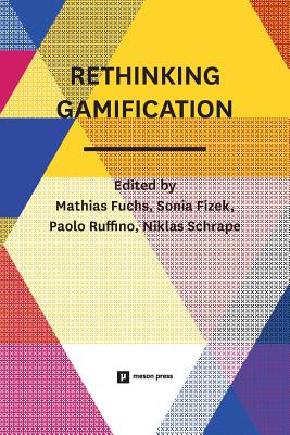 Rethinking Gamification - Fuchs, Mathias (Editor), and Fizek, Sonia (Editor), and Ruffino, Paolo (Editor)