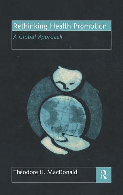 Rethinking Health Promotion: A Global Approach - MacDonald, Theodore H