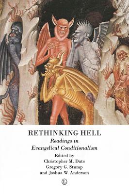 Rethinking Hell: Readings in Evangelical Conditionalism - Anderson, Joshua W. (Editor), and Date, Christopher M. (Editor), and Stump, Gregory G. (Editor)