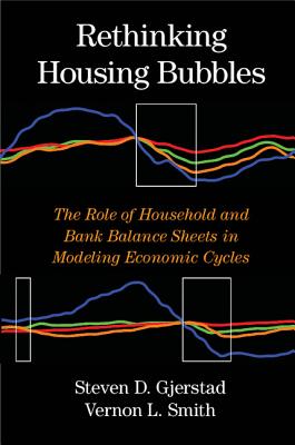 Rethinking Housing Bubbles: The Role of Household and Bank Balance Sheets in Modeling Economic Cycles - Gjerstad, Steven D., and Smith, Vernon L.