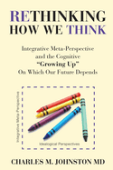 Rethinking How We Think: Integrative Meta-Perspective and the Cognitive "Growing Up" On Which Our Future Depends (The Evolution of Creative Systems Theory and the Concept of Cultural Maturity)