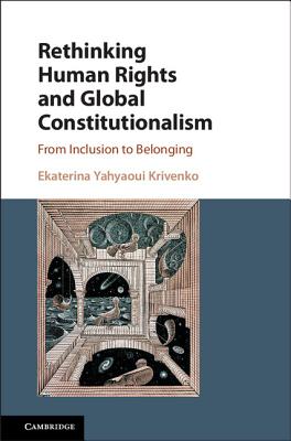 Rethinking Human Rights and Global Constitutionalism: From Inclusion to Belonging - Yahyaoui Krivenko, Ekaterina