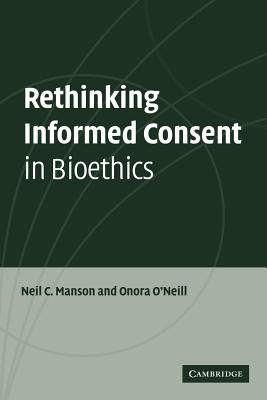 Rethinking Informed Consent in Bioethics - Manson, Neil C, and O'Neill, Onora