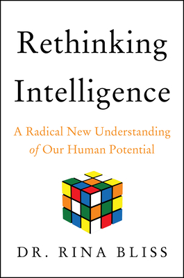 Rethinking Intelligence: A Radical New Understanding of Our Human Potential - Bliss, Rina