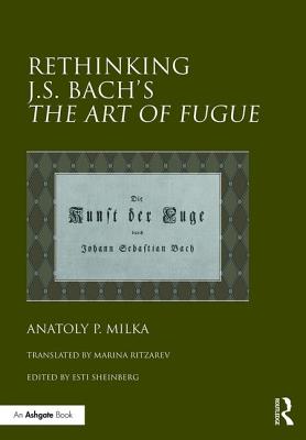 Rethinking J.S. Bach's The Art of Fugue - Milka, Anatoly, and Sheinberg, Esti (Editor), and Ritzarev, translated by Marina (Translated by)