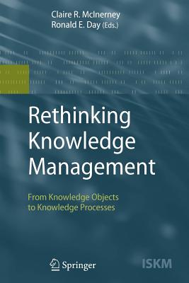 Rethinking Knowledge Management: From Knowledge Objects to Knowledge Processes - McInerney, Claire R. (Editor), and Day, Ronald E. (Editor)
