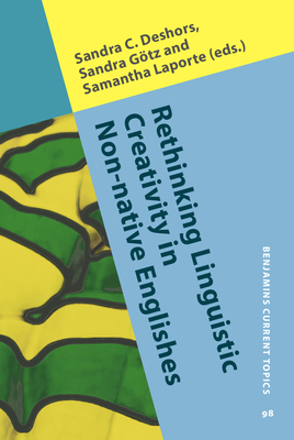 Rethinking Linguistic Creativity in Non-Native Englishes - Deshors, Sandra C (Editor), and Gtz, Sandra (Editor), and Laporte, Samantha (Editor)