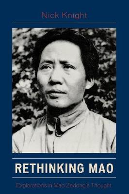 Rethinking Mao: Explorations in Mao Zedong's Thought - Knight, Nick
