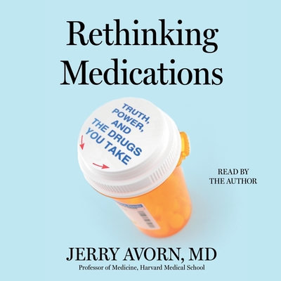 Rethinking Medications: Truth, Power, and the Drugs You Take - Avorn, Jerry (Read by)