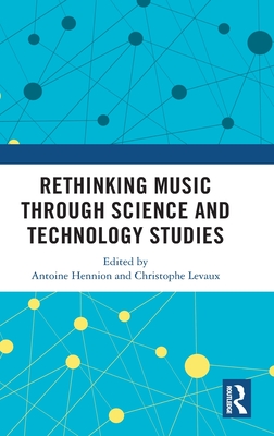 Rethinking Music through Science and Technology Studies - Hennion, Antoine (Editor), and Levaux, Christophe (Editor)