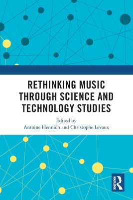 Rethinking Music through Science and Technology Studies - Hennion, Antoine (Editor), and Levaux, Christophe (Editor)