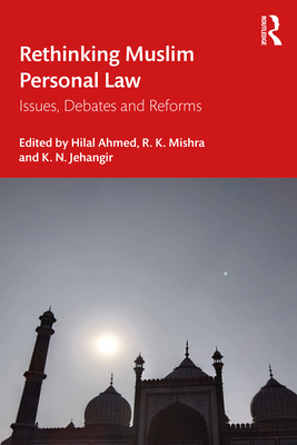 Rethinking Muslim Personal Law: Issues, Debates and Reforms - Ahmed, Hilal (Editor), and Mishra, R K (Editor), and Jehangir, K N (Editor)