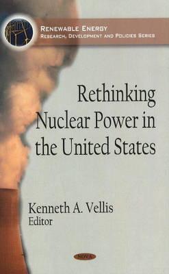 Rethinking Nuclear Power in the United States - Vellis, Kenneth A (Editor)