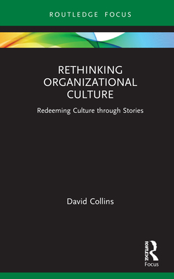 Rethinking Organizational Culture: Redeeming Culture through Stories - Collins, David