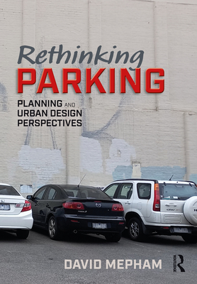 Rethinking Parking: Planning and Urban Design Perspectives - Mepham, David