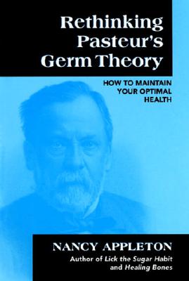 Rethinking Pasteur's Germ Theory: How to Maintain Your Optimal Health - Appleton, Nancy, Ph.D.