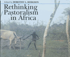 Rethinking Pastoralism in Africa: Gender, Culture, & the Myth of the Patriarchal Pastoralist