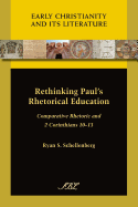 Rethinking Paul's Rhetorical Education: Comparative Rhetoric and 2 Corinthians 10-13