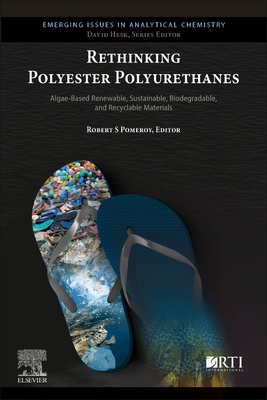 Rethinking Polyester Polyurethanes: Algae Based Renewable, Sustainable, Biodegradable and Recyclable Materials - Pomeroy, Robert S