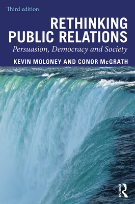 Rethinking Public Relations: Persuasion, Democracy and Society - Moloney, Kevin, and McGrath, Conor
