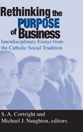 Rethinking Purpose of Business: Interdisciplinary Essays from the Catholic Social Tradition