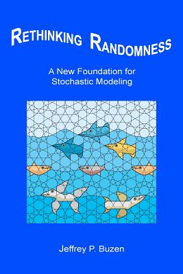 Rethinking Randomness: A New Foundation for Stochastic Modeling - Buzen, Jeffrey P