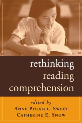 Rethinking Reading Comprehension - Sweet, Anne Polselli, PhD (Editor), and Snow, Catherine E, PhD (Editor)