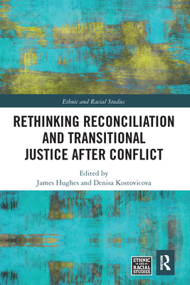 Rethinking Reconciliation and Transitional Justice After Conflict - Hughes, James (Editor), and Kostovicova, Denisa (Editor)