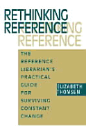 Rethinking Reference: The Reference Librarian's Practical Guide for Surviving Constatnt Change