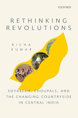 Rethinking Revolutions: Soyabean, Choupals, and the Changing Countryside in Central India - Kumar, Richa