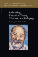 Rethinking Rhetorical Theory, Criticism, and Pedagogy: The Living Art of Michael C. Leff