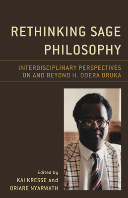 Rethinking Sage Philosophy: Interdisciplinary Perspectives on and beyond H. Odera Oruka - Kresse, Kai (Editor), and Nyarwath, Oriare (Editor)