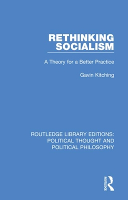 Rethinking Socialism: A Theory for a Better Practice - Kitching, Gavin